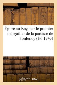 portada Épitre au Roy, par le premier marguiller de la paroisse de Fontenoy. Vis-à-vis Fontenoy (French Edition)