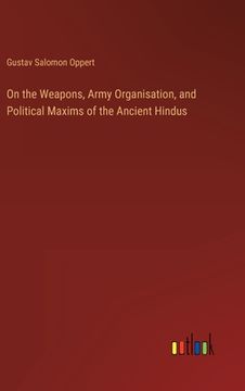 portada On the Weapons, Army Organisation, and Political Maxims of the Ancient Hindus (en Inglés)