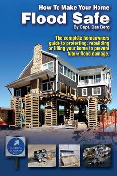 portada How To Make Your Home Flood Safe: The complete homeowners guide to protecting, rebuilding pr lifting your home to prevent future flood damage (in English)