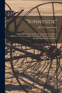 portada "Sunnyside" [microform]: a Magnificent Estate in the Kamloops District of British Columbia: Fruit Growing for Profit and Pleasure in the Midst (en Inglés)