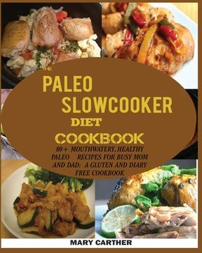 portada The Paleo Slowcooker Diet Cookbook: 80+ Mouthwatering, Healthy Paleo Recipes for Busy Mom and Dad: A Gluten and Diary Free Cookbook. 