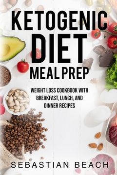 portada Ketogenic Diet Meal Prep: Weight Loss Cookbook with Breakfast, Lunch, and Dinner Recipes (in English)