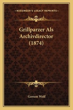 portada Grillparzer Als Archivdirector (1874) (en Alemán)