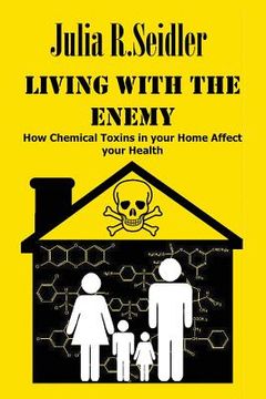 portada Living With The Enemy: How Chemical Toxins In Your Home Affect Your Health (en Inglés)