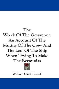 portada the wreck of the grosvenor: an account of the mutiny of the crew and the loss of the ship when trying to make the bermudas (in English)