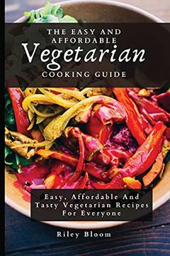 portada The Easy and Affordable Vegetarian Cooking Guide: Easy, Affordable and Tasty Vegetarian Recipes for Everyone (en Inglés)