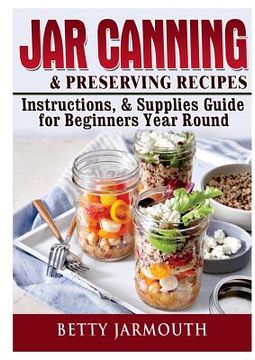 portada Jar Canning and Preserving Recipes, Instructions, & Supplies Guide for Beginners Year Round (en Inglés)