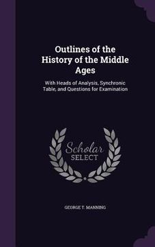 portada Outlines of the History of the Middle Ages: With Heads of Analysis, Synchronic Table, and Questions for Examination