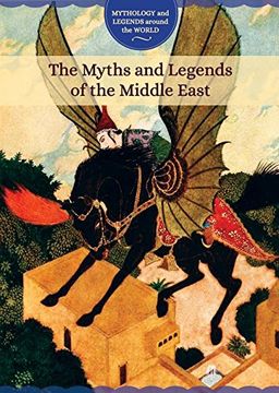 The Myths and Legends of the Middle East (Mythology and Legends Around the World) (en Inglés)