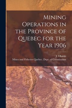 portada Mining Operations in the Province of Quebec for the Year 1906 [microform] (in English)