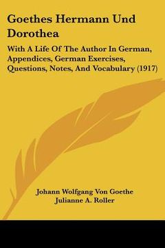 portada goethes hermann und dorothea: with a life of the author in german, appendices, german exercises, questions, notes, and vocabulary (1917) (en Inglés)