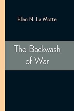 portada The Backwash of War; The Human Wreckage of the Battlefield as Witnessed by an American Hospital Nurse (en Inglés)