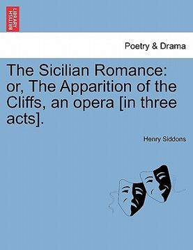 portada the sicilian romance: or, the apparition of the cliffs, an opera [in three acts]. (in English)