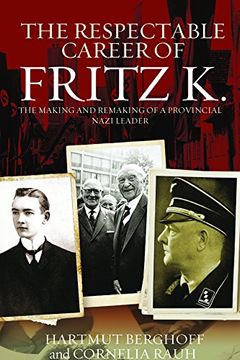 portada The Respectable Career of Fritz K.: The Making and Remaking of a Provincial Nazi Leader (Studies in German History)