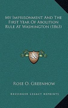 portada my imprisonment and the first year of abolition rule at washington (1863) (en Inglés)