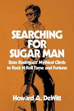 portada Searching For Sugar Man: Sixto Rodriguez' Mythical Climb to Rock N Roll Fame and Fortune