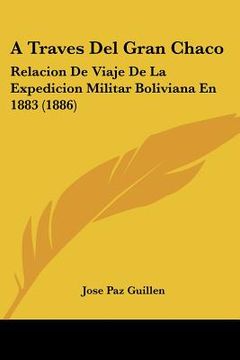 portada a traves del gran chaco: relacion de viaje de la expedicion militar boliviana en 1883 (1886) (in English)