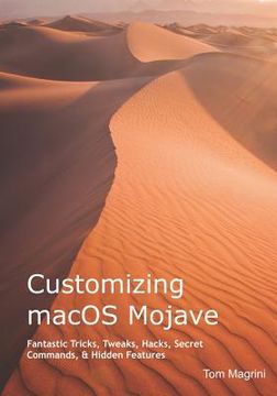 portada Customizing Macos Mojave: Fantastic Tricks, Tweaks, Hacks, Secret Commands, & Hidden Features (en Inglés)