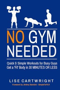 portada No Gym Needed - Quick and Simple Workouts for Busy Guys: Get a 'Fit' Body in 30 Minutes or Less