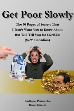 portada Get Poor Slowly: The 50 Pages of Secrets That I Don't Want You to Know About But Will Tell You for $12.95US ($9.95 Canadian) (en Inglés)