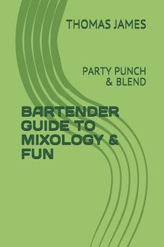 portada Bartender Guide to Mixology & Fun: Party Punch & Blend (en Inglés)