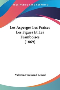 portada Les Asperges Les Fraises Les Figues Et Les Framboises (1869) (en Francés)