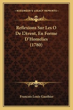 portada Reflexions Sur Les O De L'Avent, En Forme D'Homelies (1780) (en Francés)