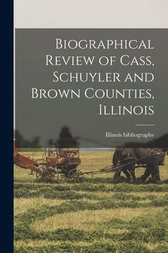 portada Biographical Review of Cass, Schuyler and Brown Counties, Illinois (en Inglés)