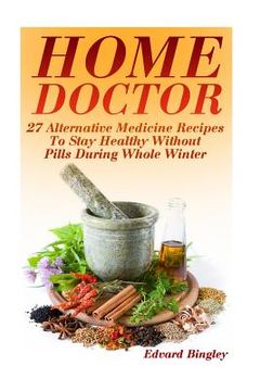 portada Home Doctor: 27 Alternative Medicine Recipes To Stay Healthy Without Pills During Whole Winter: (The Science Of Natural Healing, Na (en Inglés)