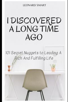portada I Discovered A Long Time Ago: 101 Secret Nuggets to Leading A Rich And Fulfilling Life (en Inglés)