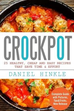 portada Crockpot: 25 Healthy, Cheap And Easy Recipes That Save Time & Effort (en Inglés)