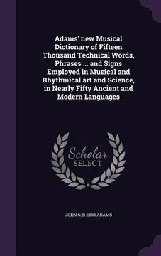 portada Adams' new Musical Dictionary of Fifteen Thousand Technical Words, Phrases ... and Signs Employed in Musical and Rhythmical art and Science, in Nearly