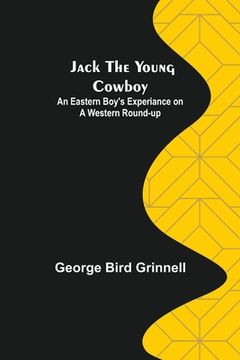 portada Jack the Young Cowboy: An Eastern Boy's Experiance on a Western Round-up (in English)