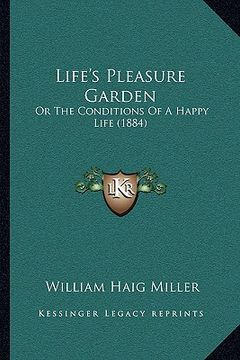 portada life's pleasure garden: or the conditions of a happy life (1884) (en Inglés)