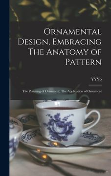 portada Ornamental Design, Embracing The Anatomy of Pattern: The Planning of Ornament; The Application of Ornament (in English)