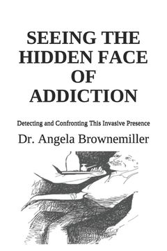 portada Seeing the Hidden Face of Addiction: Detecting and Confronting This Invasive Presence (en Inglés)