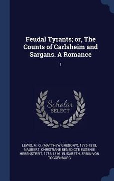 portada Feudal Tyrants; or, The Counts of Carlsheim and Sargans. A Romance: 1