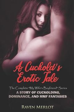 portada A Cuckold's Erotic Tale - The Complete My Wife's Boyfriend Series: A Story of Cuckolding, Dominance, and MMF Fantasies