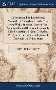 portada An Excursion Into Bethlehem & Nazareth, in Pennsylvania, in the Year 1799; With a Succinct History of the Society of United Brethren, Commonly Called (en Inglés)