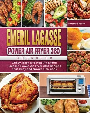 portada Emeril Lagasse Power Air Fryer 360 Cookbook: Crispy, Easy and Healthy Emeril Lagasse Power Air Fryer 360 Recipes that Busy and Novice Can Cook (in English)