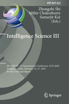 portada Intelligence Science III: 4th Ifip Tc 12 International Conference, Icis 2020, Durgapur, India, February 24-27, 2021, Revised Selected Papers