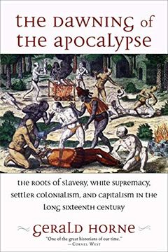 portada The Dawning of the Apocalypse: The Roots of Slavery, White Supremacy, Settler Colonialism, and Capitalism in the Long Sixteenth Century 