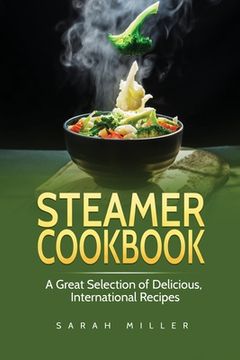 portada Steamer Cookbook: A Great Selection of Delicious, International Recipes (en Inglés)