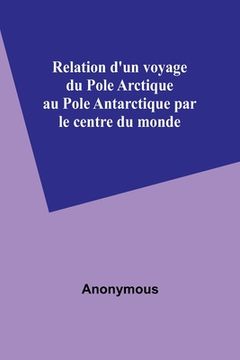 portada Relation d'un voyage du Pole Arctique au Pole Antarctique par le centre du monde (in French)