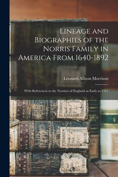 portada Lineage and Biographies of the Norris Family in America From 1640-1892: With References to the Norrises of England as Early as 1311 (en Inglés)