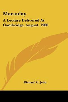 portada macaulay: a lecture delivered at cambridge, august, 1900 (en Inglés)