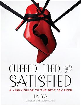 portada Cuffed, Tied, and Satisfied: A Kinky Guide to the Best sex Ever 