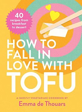 portada How to Fall in Love with Tofu: 40 Recipes from Breakfast to Dessert (en Inglés)