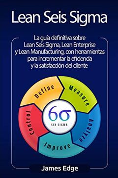 portada Lean Seis Sigma: La Guía Definitiva Sobre Lean Seis Sigma, Lean Enterprise y Lean Manufacturing, con Herramientas Para Incrementar la Eficiencia y la Satisfacción del Cliente (in Spanish)