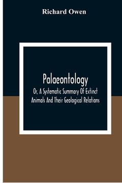 portada Palaeontology, Or, A Systematic Summary Of Extinct Animals And Their Geological Relations (in English)